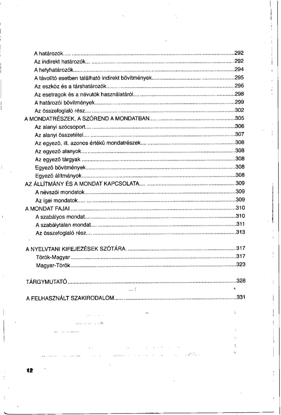 azonos értékű mondatrészek 308 Az egyező alanyok 308 Az egyező tárgyak 308 Egyező bővítmények 308 Egyező álítmányok 308 AZ ÁLLÍTMÁNY ÉS A MONDAT KAPCSOLATA 309 A névszói mondatok 309 Az igei