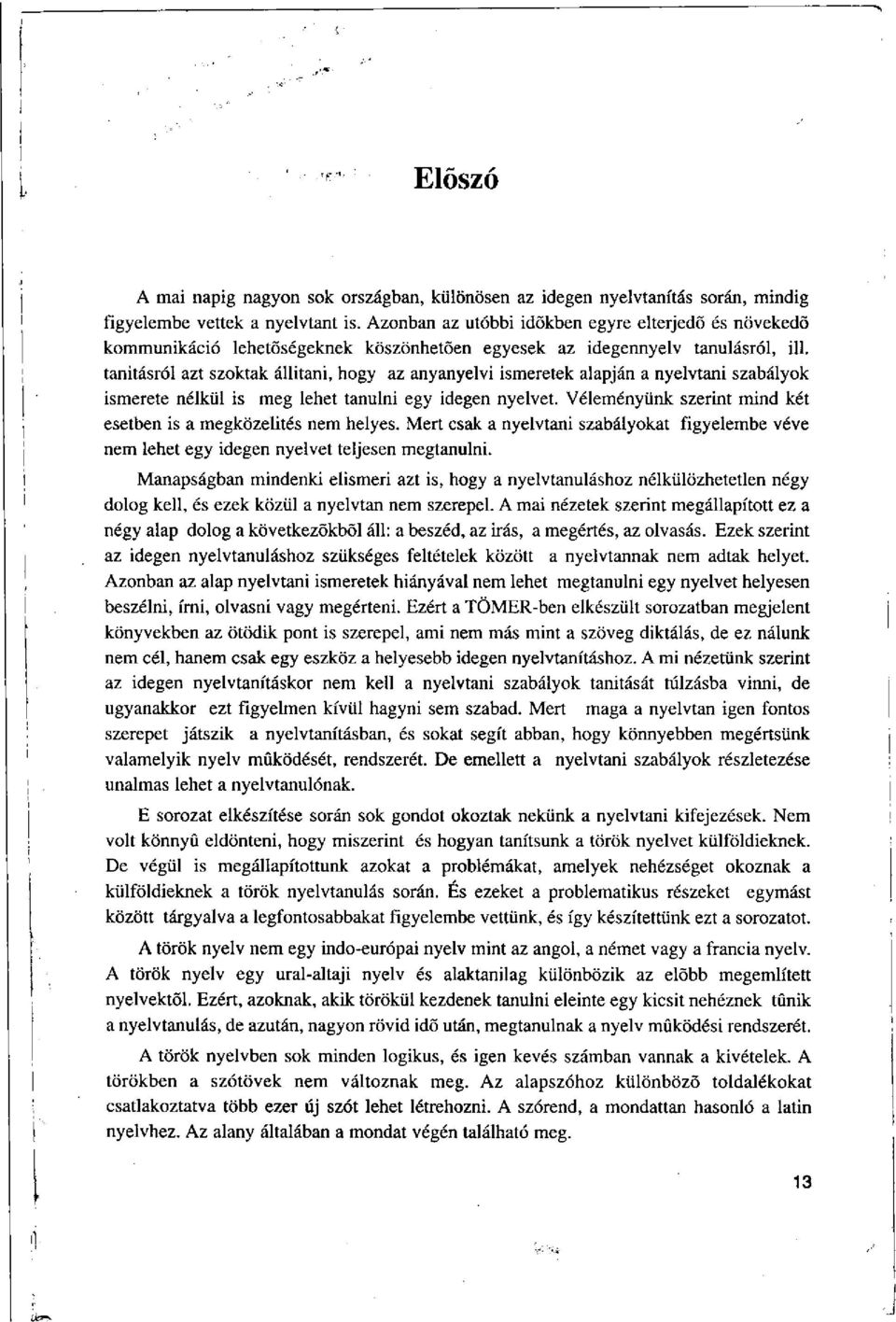 tanításról azt szoktak állítani, hogy az anyanyelvi ismeretek alapján a nyelvtani szabályok ismerete nélkül is meg lehet tanulni egy idegen nyelvet.