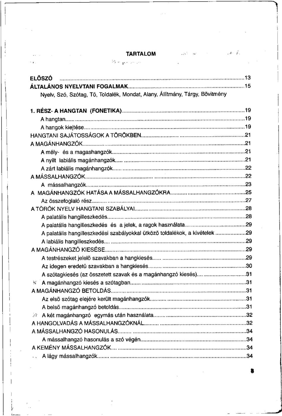 magánhangzók 22 A MÁSSALHANGZÓK 22 A mássalhangzók 23 A MAGÁNHANGZÓK HATÁSA A MÁSSALHANGZÓKRA 25 Az összefoglaló rész 27 A TÖRÖK NYELV HANGTANI SZABÁLYAI 28 A palatális hangilleszkedés 28 A palatális