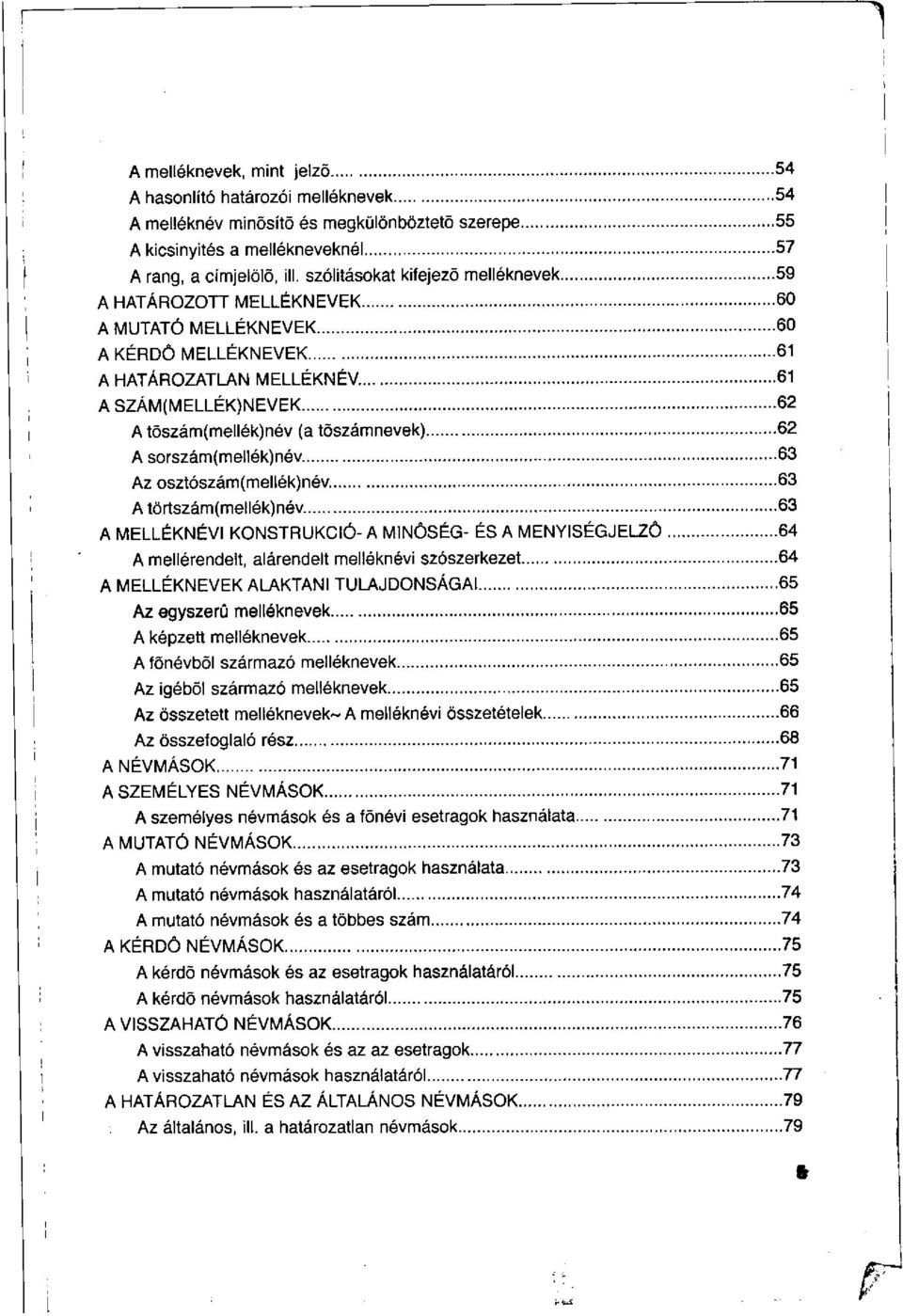 62 A sorszám(mellék)név 63 Az osztószám(mellék)név 63 A törtszám(mellék)név 63 A MELLÉKNÉVI KONSTRUKCIÓ-A MINŐSÉG- ÉS A MENYISÉGJELZŐ 64 A mellérendelt, alárendelt melléknévi szószerkezet 64 A