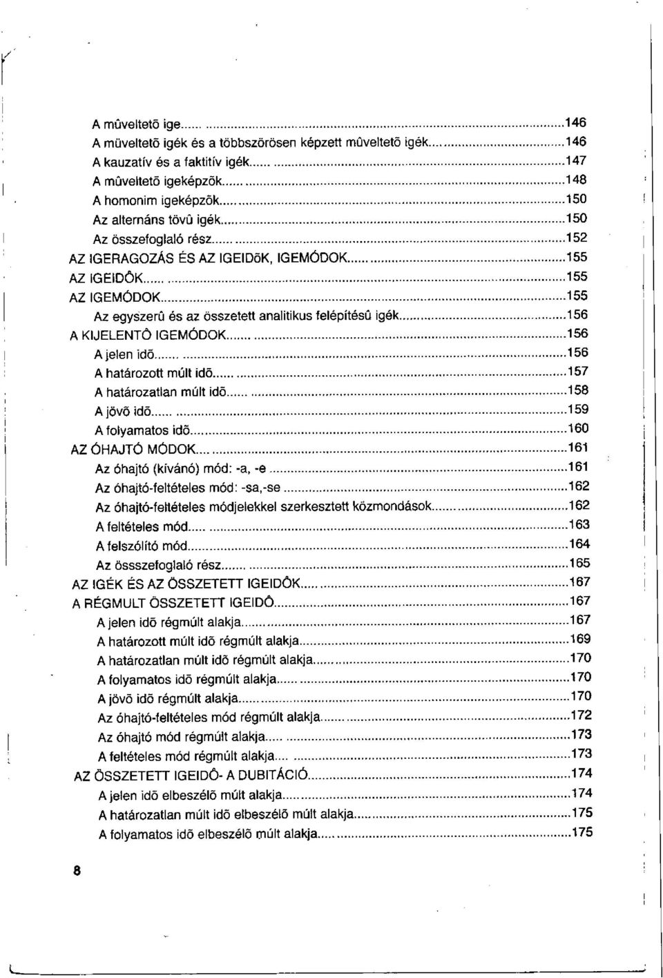 határozott múlt idő 157 A határozatlan múlt idő 158 A jövő idő 159 A folyamatos idő 160 AZ ÓHAJTÓ MÓDOK 161 Az óhajtó (kívánó) mód: -a, -e 161 Az óhajtó-feltételes mód: -sa,-se 162 Az