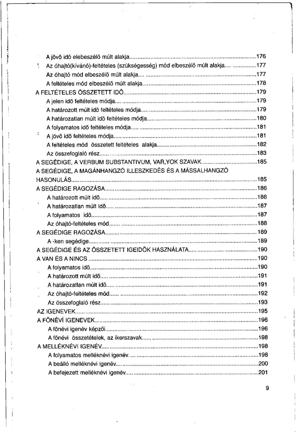 feltételes módja 181 A feltételes mód összetett feltételes alakja 182 Az összefoglaló rész 183 A SEGÉDIGE, A VERBUM SUBSTANTIVUM, VAR,YOK SZAVAK 185 A SEGÉDIGE, A MAGÁNHANGZÓ ILLESZKEDÉS ÉS A