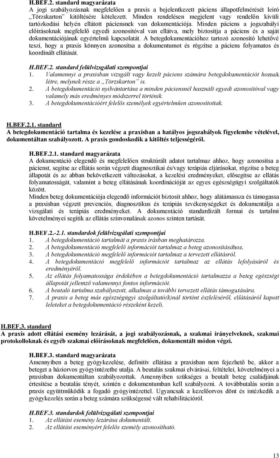 Minden páciens a jogszabályi előírásoknak megfelelő egyedi azonosítóval van ellátva, mely biztosítja a páciens és a saját dokumentációjának egyértelmű kapcsolatát.