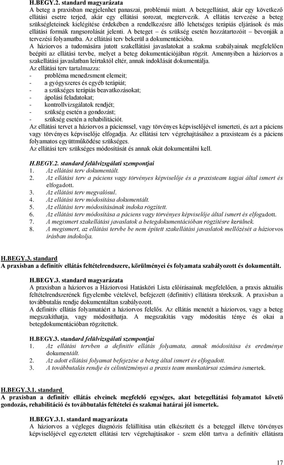 A beteget és szükség esetén hozzátartozóit bevonják a tervezési folyamatba. Az ellátási terv bekerül a dokumentációba.