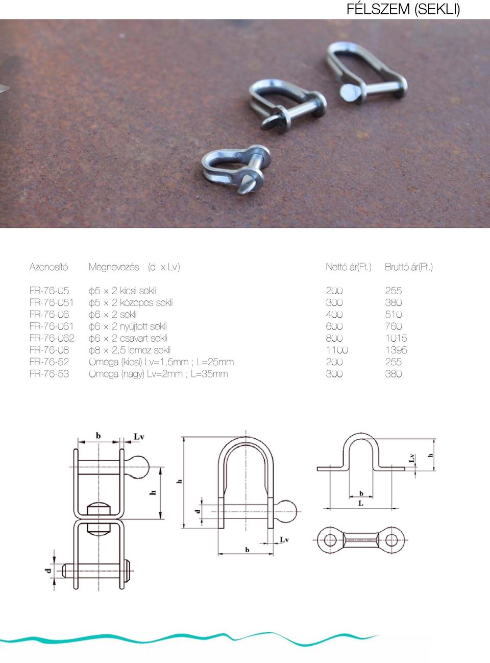 400 510 FR-76-061 φ6 2 nyújtott sekli 600 760 FR-76-062 φ6 2 csavart sekli 800 1015 FR-76-08 φ8