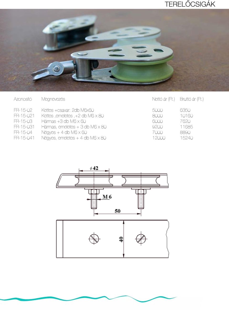 8000 10160 FR-15-03 Hármas +3 db M6 x 60 6000 7620 FR-15-031 Hármas, emeletes + 3 db