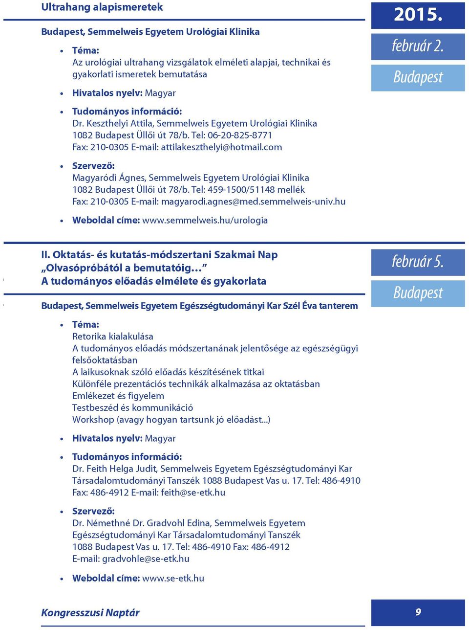 com Magyaródi Ágnes, Semmelweis Egyetem Urológiai Klinika 1082 Üllõi út 78/b. Tel: 459-1500/51148 mellék Fax: 210-0305 E-mail: magyarodi.agnes@med.semmelweis-univ.hu Weboldal címe: www.semmelweis.hu/urologia 2015.