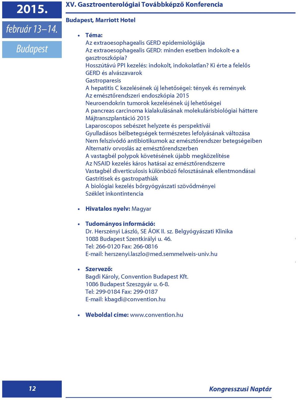 Ki érte a felelõs GERD és alvászavarok Gastroparesis A hepatitis C kezelésének új lehetõségei: tények és remények Az emésztõrendszeri endoszkópia 2015 Neuroendokrin tumorok kezelésének új lehetõségei