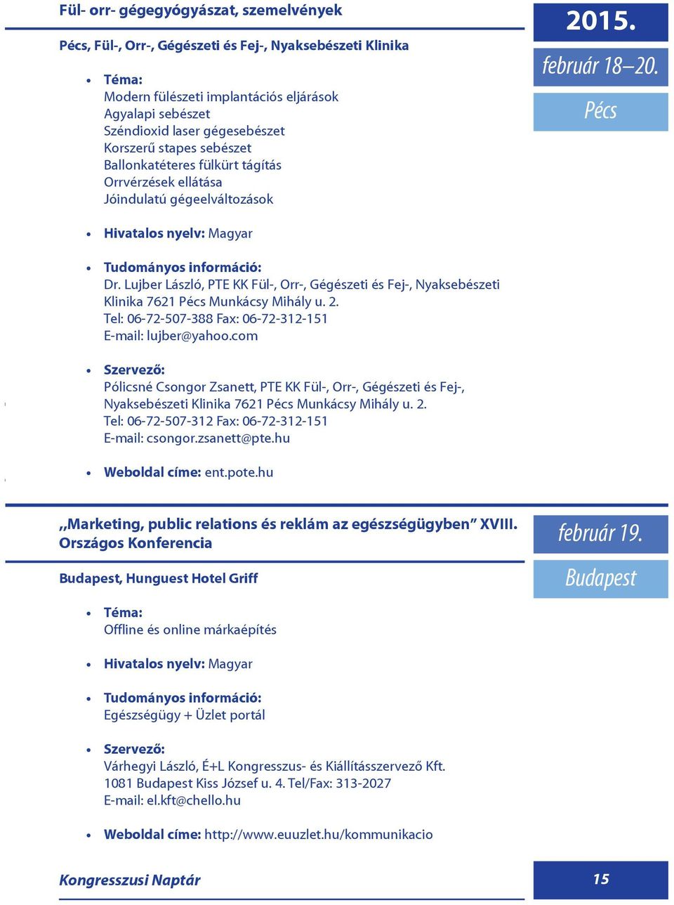 Lujber László, PTE KK Fül-, Orr-, Gégészeti és Fej-, Nyaksebészeti Klinika 7621 Pécs Munkácsy Mihály u. 2. Tel: 06-72-507-388 Fax: 06-72-312-151 E-mail: lujber@yahoo.