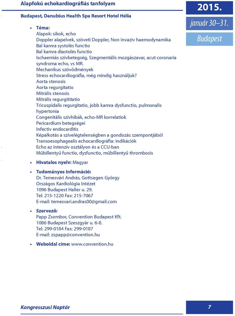 Aorta stenosis Aorta regurgitatio Mitrális stenosis Mitrális regurgititatio Tricuspidalis regurgitatio, jobb kamra dysfunctio, pulmonalis hypertonia Congenitális szívhibák, echo-mr korrelatiok