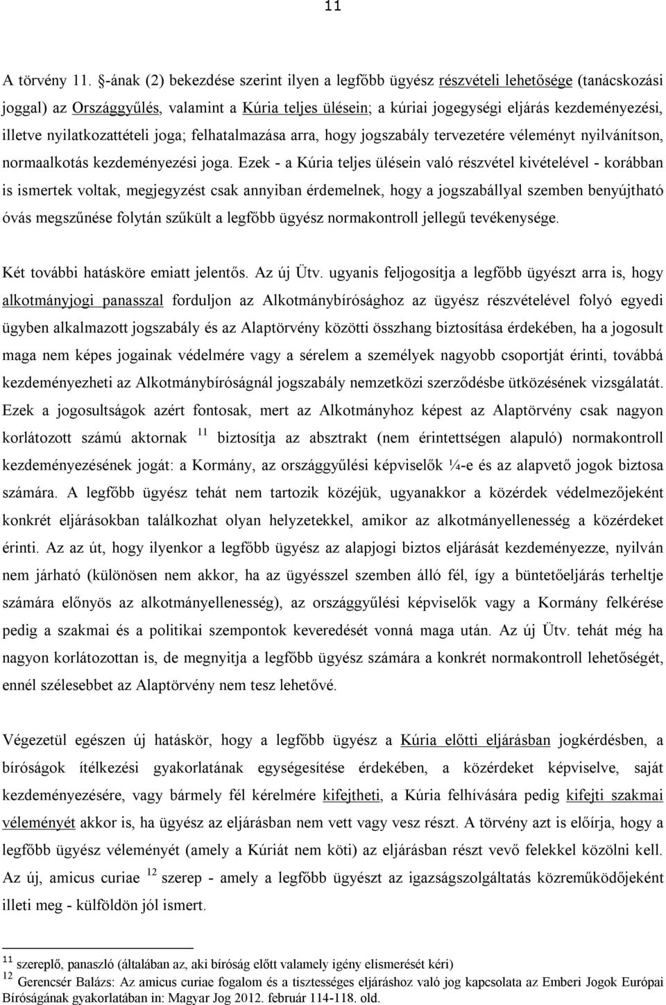 nyilatkozattételi joga; felhatalmazása arra, hogy jogszabály tervezetére véleményt nyilvánítson, normaalkotás kezdeményezési joga.