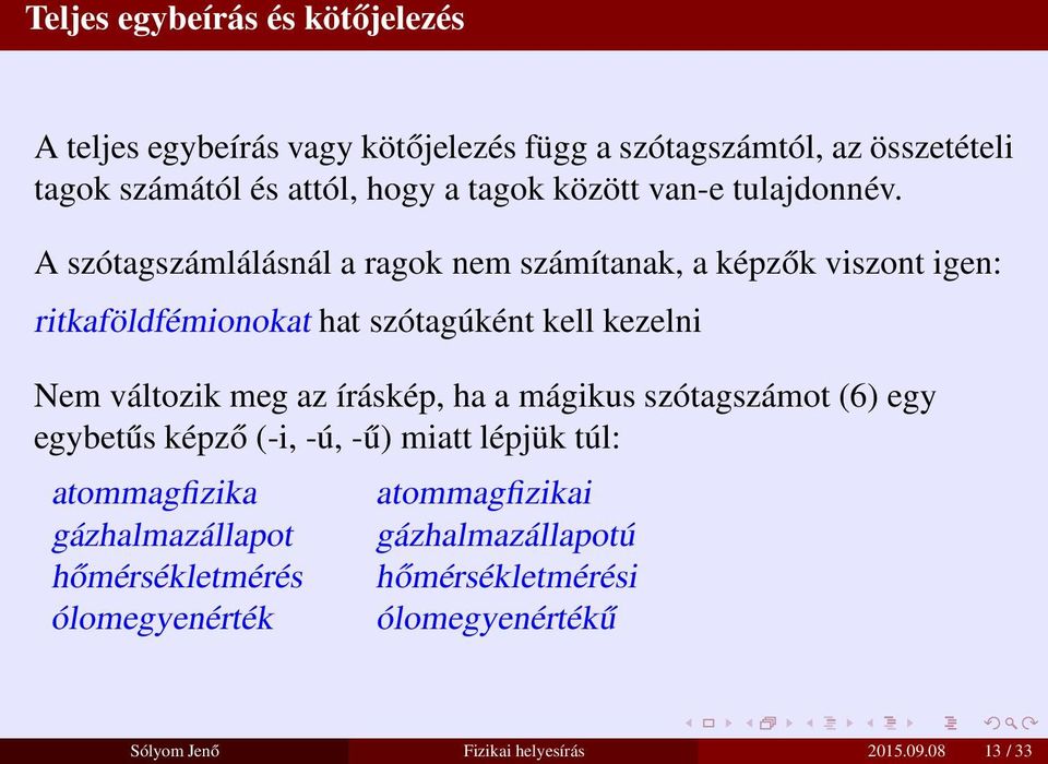 A szótagszámlálásnál a ragok nem számítanak, a képzők viszont igen: ritkaföldfémionokat hat szótagúként kell kezelni Nem változik meg az