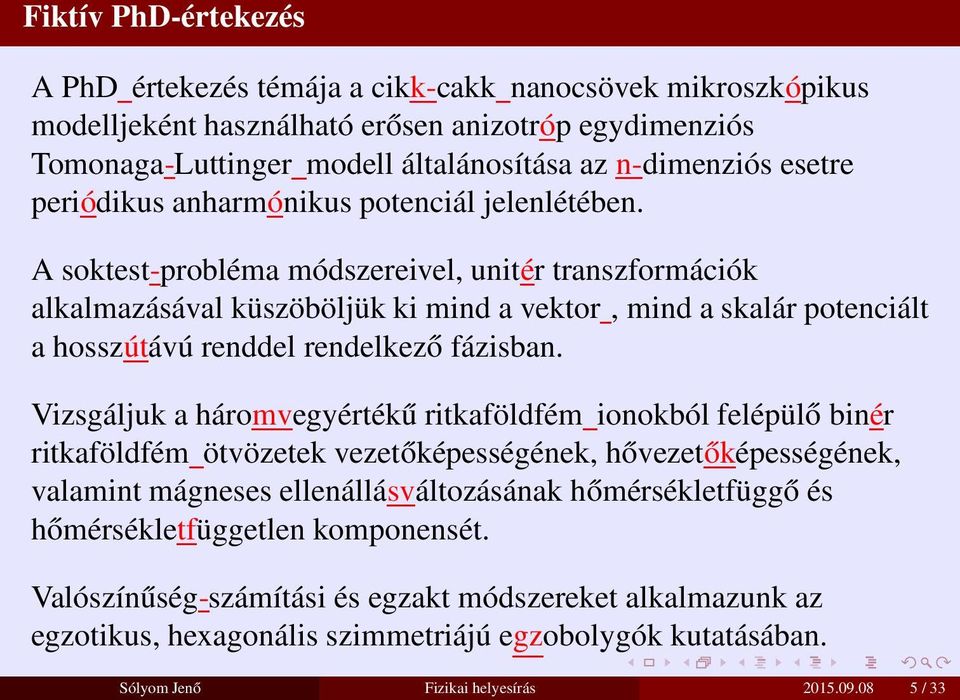 A soktest-probléma módszereivel, unitér transzformációk alkalmazásával küszöböljük ki mind a vektor, mind a skalár potenciált a hosszútávú renddel rendelkező fázisban.