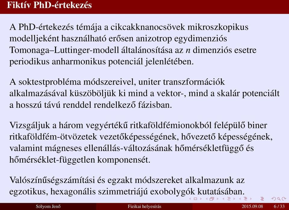 A soktestprobléma módszereivel, uniter transzformációk alkalmazásával küszöböljük ki mind a vektor-, mind a skalár potenciált a hosszú távú renddel rendelkező fázisban.