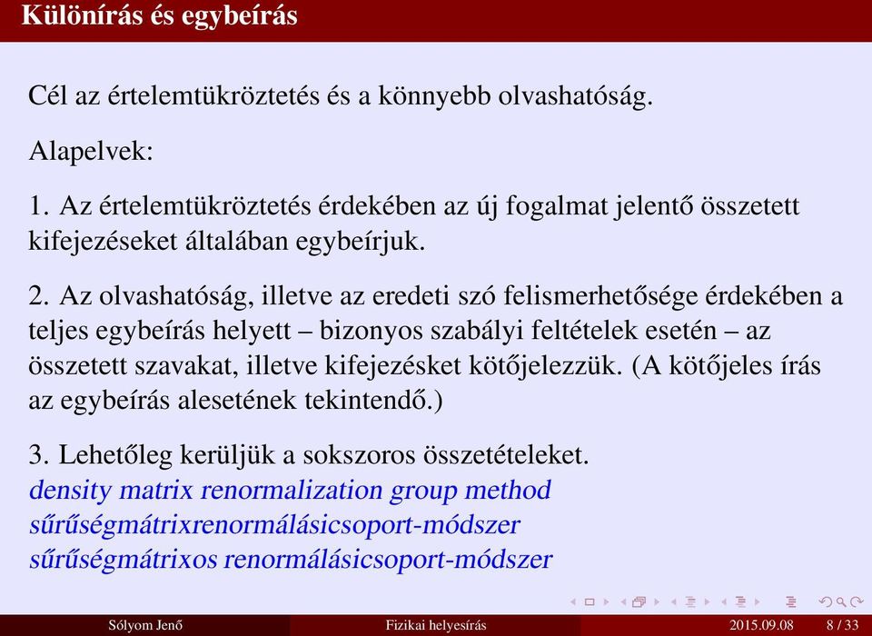 Az olvashatóság, illetve az eredeti szó felismerhetősége érdekében a teljes egybeírás helyett bizonyos szabályi feltételek esetén az összetett szavakat, illetve