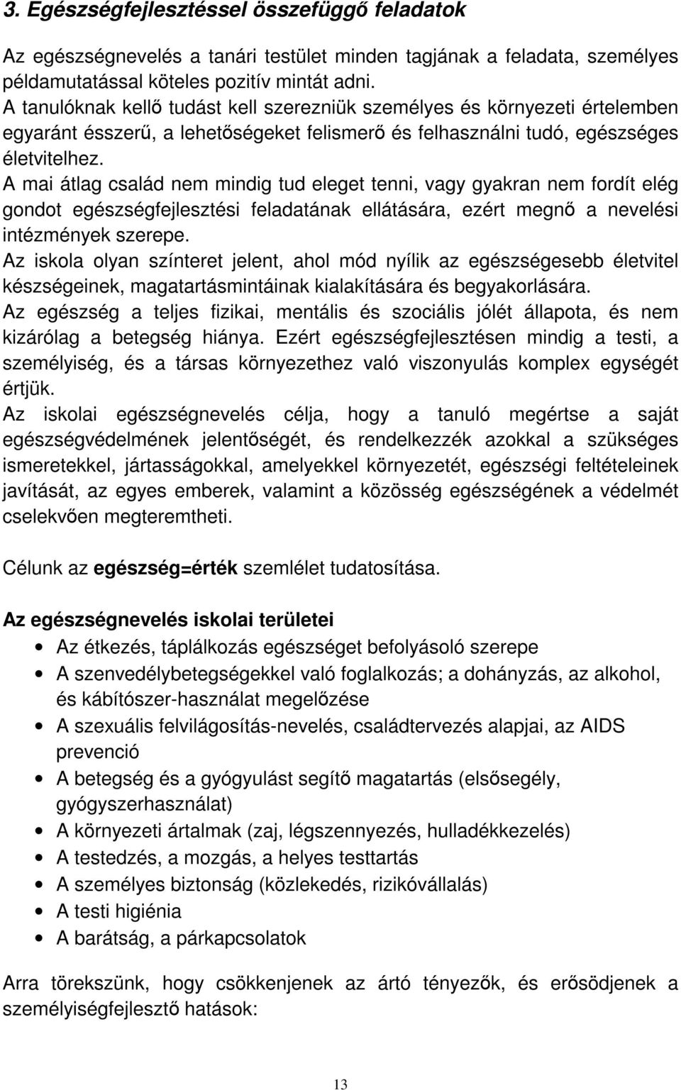 A mai átlag család nem mindig tud eleget tenni, vagy gyakran nem fordít elég gondot egészségfejlesztési feladatának ellátására, ezért megnő a nevelési intézmények szerepe.