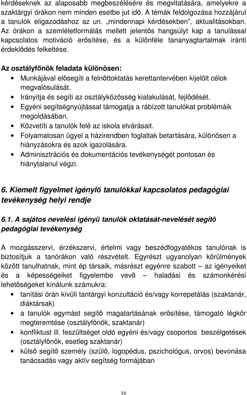 Az órákon a szemléletformálás mellett jelentős hangsúlyt kap a tanulással kapcsolatos motiváció erősítése, és a különféle tananyagtartalmak iránti érdeklődés felkeltése.