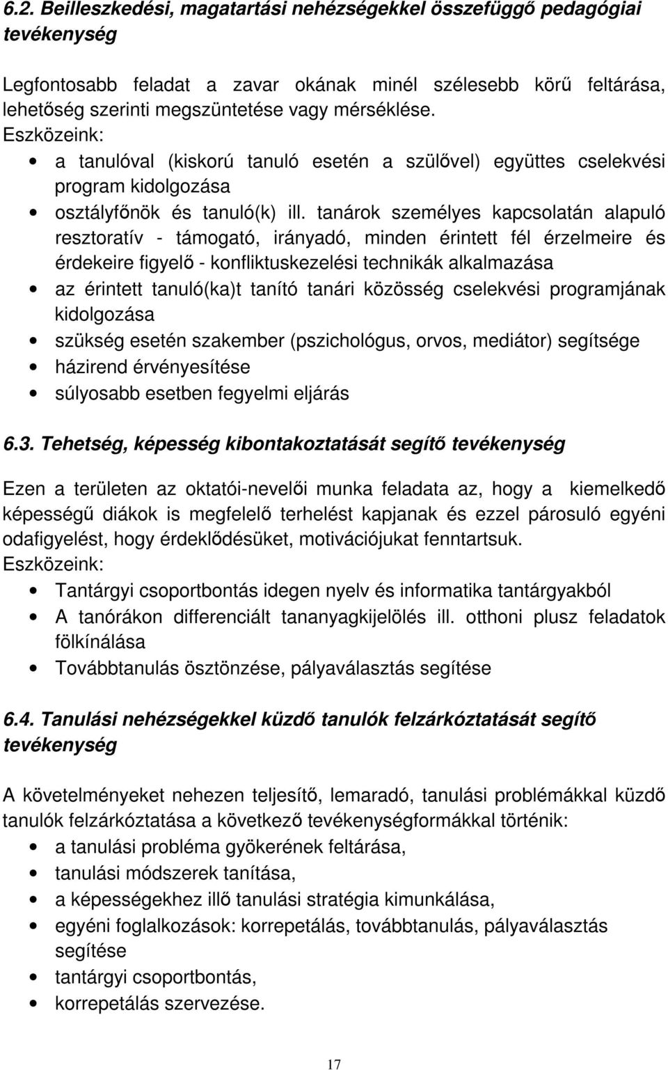 tanárok személyes kapcsolatán alapuló resztoratív - támogató, irányadó, minden érintett fél érzelmeire és érdekeire figyelő - konfliktuskezelési technikák alkalmazása az érintett tanuló(ka)t tanító