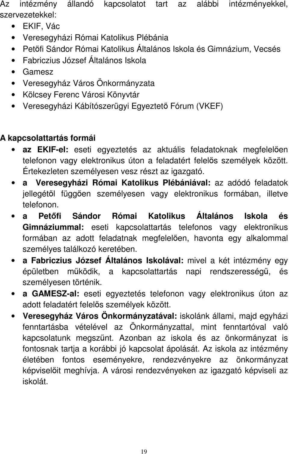 egyeztetés az aktuális feladatoknak megfelelően telefonon vagy elektronikus úton a feladatért felelős személyek között. Értekezleten személyesen vesz részt az igazgató.