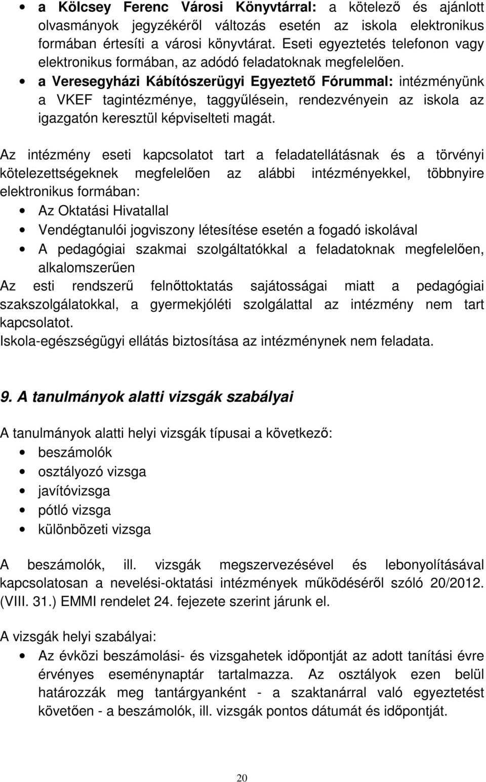 a Veresegyházi Kábítószerügyi Egyeztető Fórummal: intézményünk a VKEF tagintézménye, taggyűlésein, rendezvényein az iskola az igazgatón keresztül képviselteti magát.