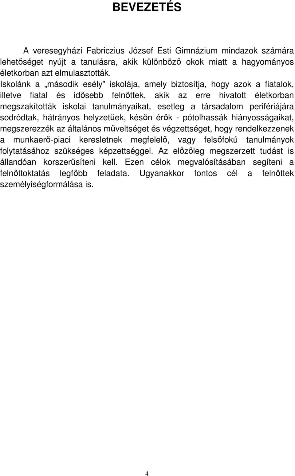 társadalom perifériájára sodródtak, hátrányos helyzetűek, későn érők - pótolhassák hiányosságaikat, megszerezzék az általános műveltséget és végzettséget, hogy rendelkezzenek a munkaerő-piaci