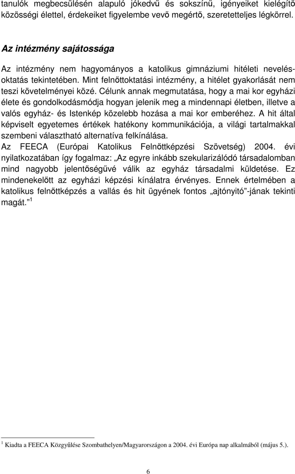 Célunk annak megmutatása, hogy a mai kor egyházi élete és gondolkodásmódja hogyan jelenik meg a mindennapi életben, illetve a valós egyház- és Istenkép közelebb hozása a mai kor emberéhez.