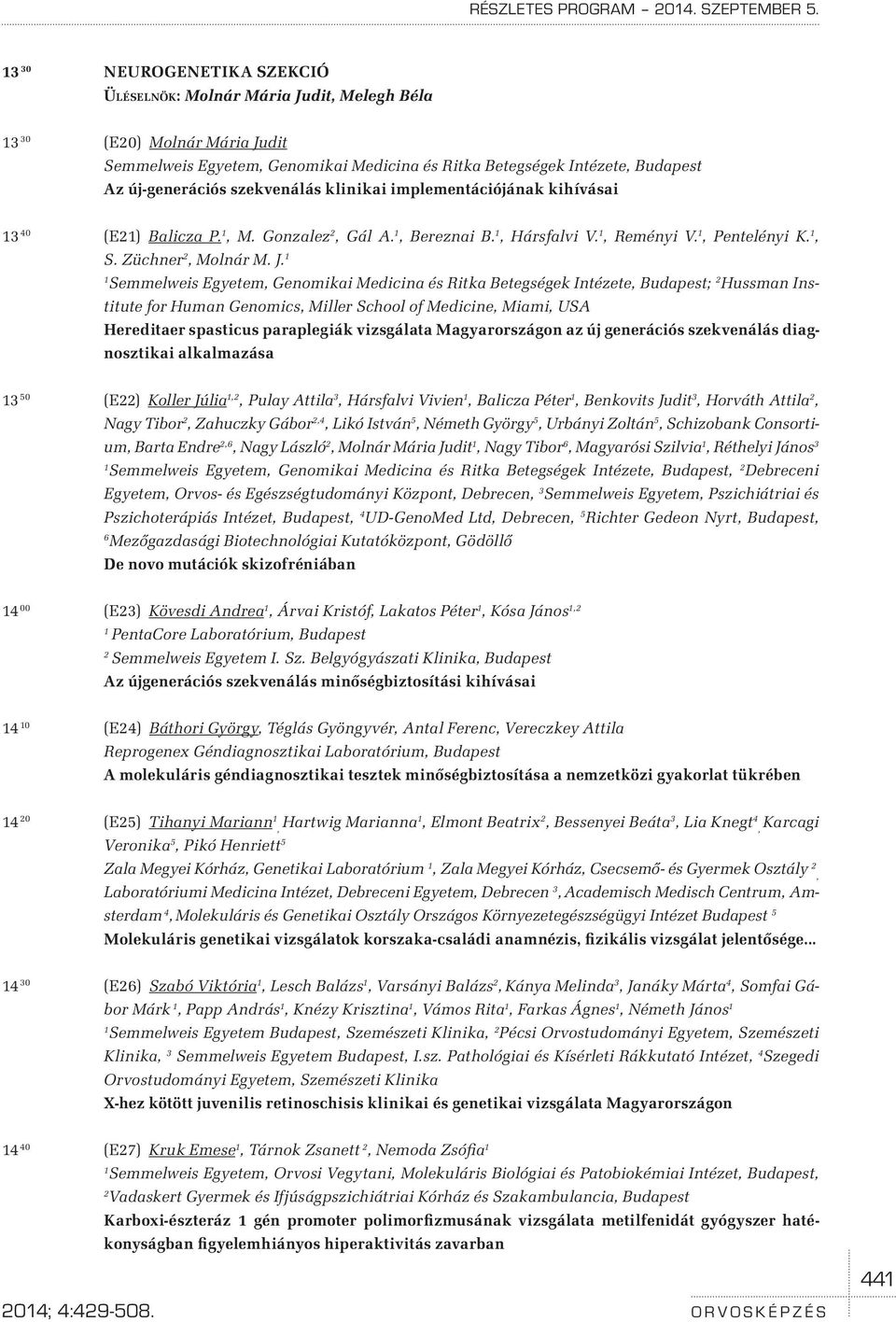 szekvenálás klinikai implementációjának kihívásai 3 40 (E2) Balicza P., M. Gonzalez 2, Gál A., Bereznai B., Hársfalvi V., Reményi V., Pentelényi K., S. Züchner 2, Molnár M. J.