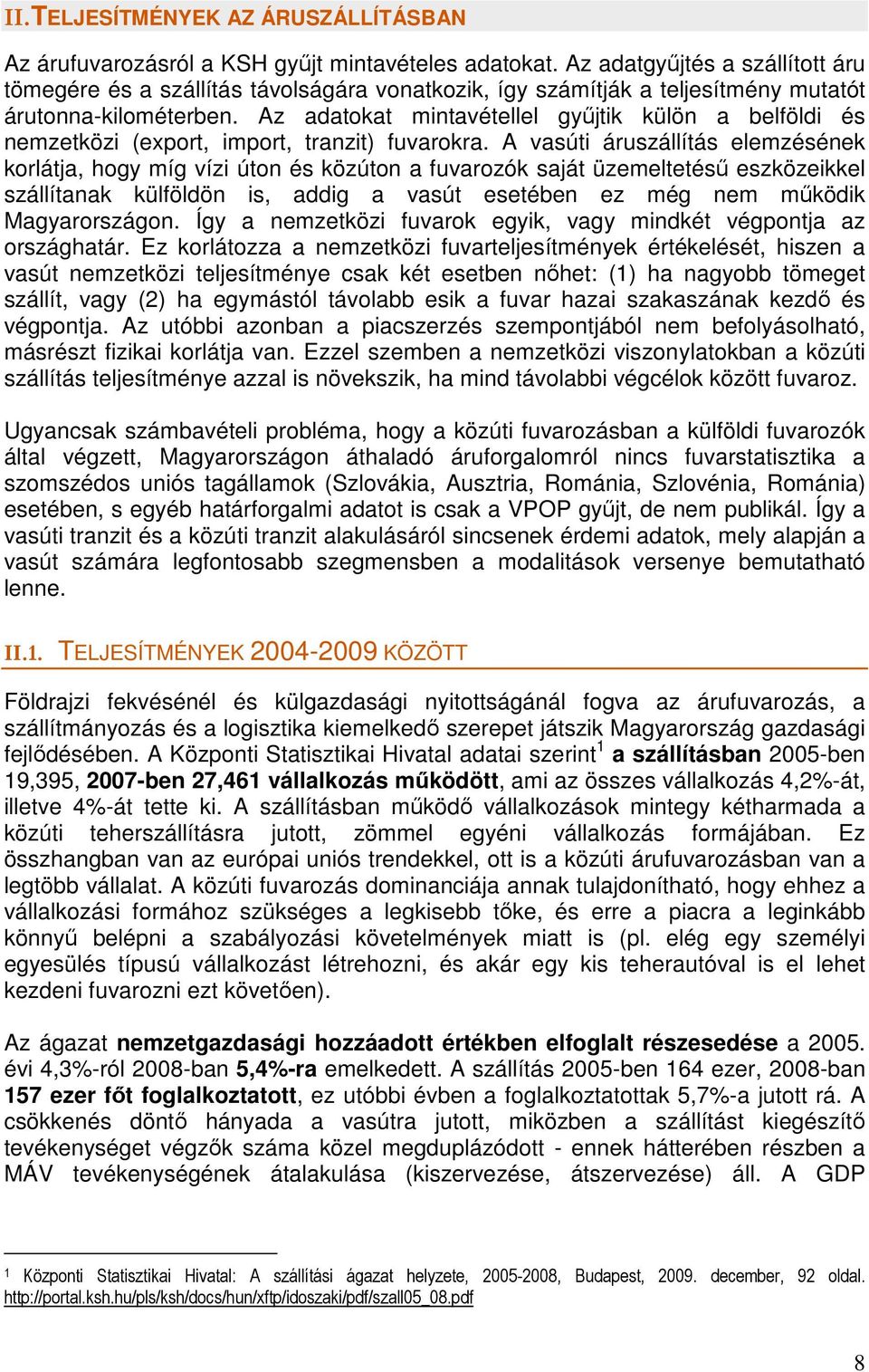 Az adatokat mintavétellel gyűjtik külön a belföldi és nemzetközi (export, import, tranzit) fuvarokra.