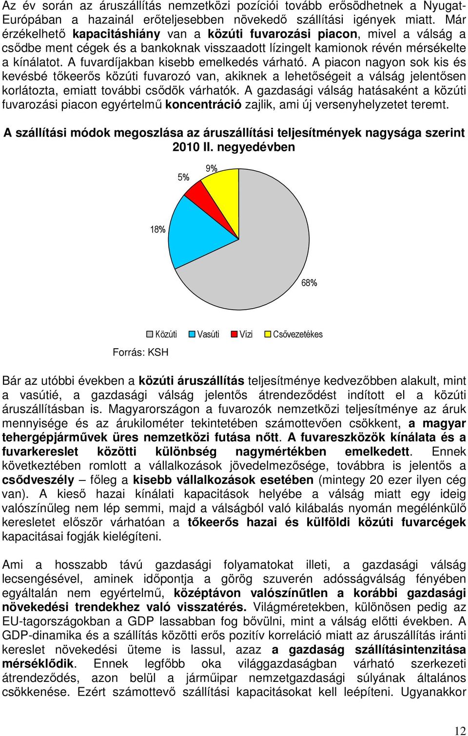 A fuvardíjakban kisebb emelkedés várható. A piacon nagyon sok kis és kevésbé tőkeerős közúti fuvarozó van, akiknek a lehetőségeit a válság jelentősen korlátozta, emiatt további csődök várhatók.