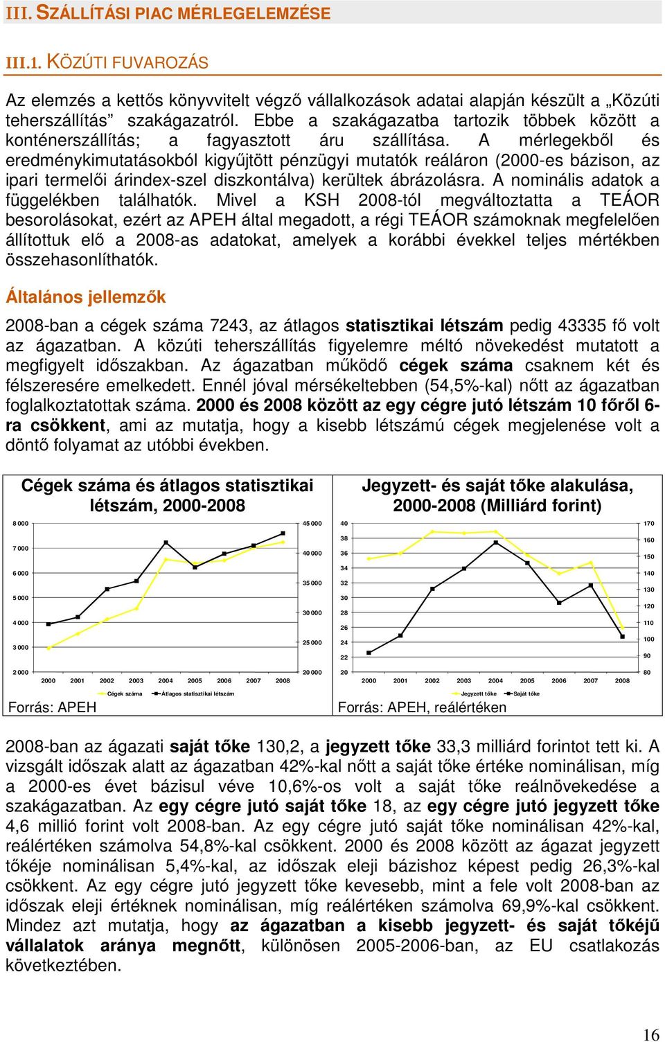 A mérlegekből és eredménykimutatásokból kigyűjtött pénzügyi mutatók reáláron (2000-es bázison, az ipari termelői árindex-szel diszkontálva) kerültek ábrázolásra.