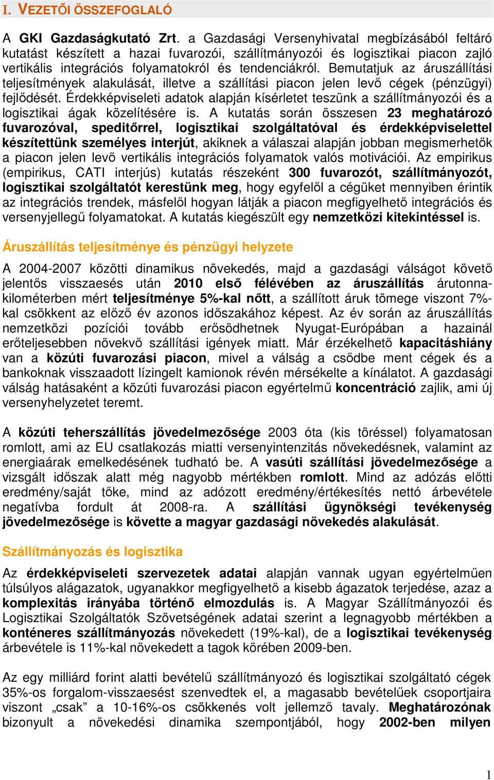 Bemutatjuk az áruszállítási teljesítmények alakulását, illetve a szállítási piacon jelen levő cégek (pénzügyi) fejlődését.