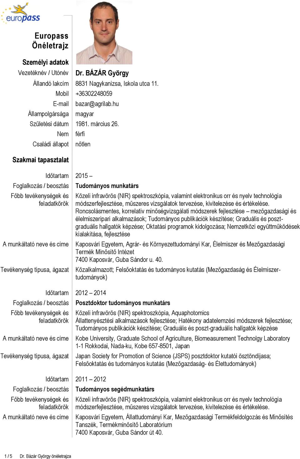 Nem Családi állapot Szakmai tapasztalat férfi nőtlen Időtartam 2015 Tudományos munkatárs Közeli infravörös (NIR) spektroszkópia, valamint elektronikus orr és nyelv technológia módszerfejlesztése,