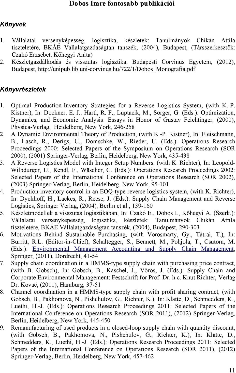 Készletgazdálkodás és visszutas logisztika, Budapesti Corvinus Egyetem, (2012), Budapest, http://unipub.lib.uni-corvinus.hu/722/1/dobos_monografia.pdf Könyvrészletek 1.