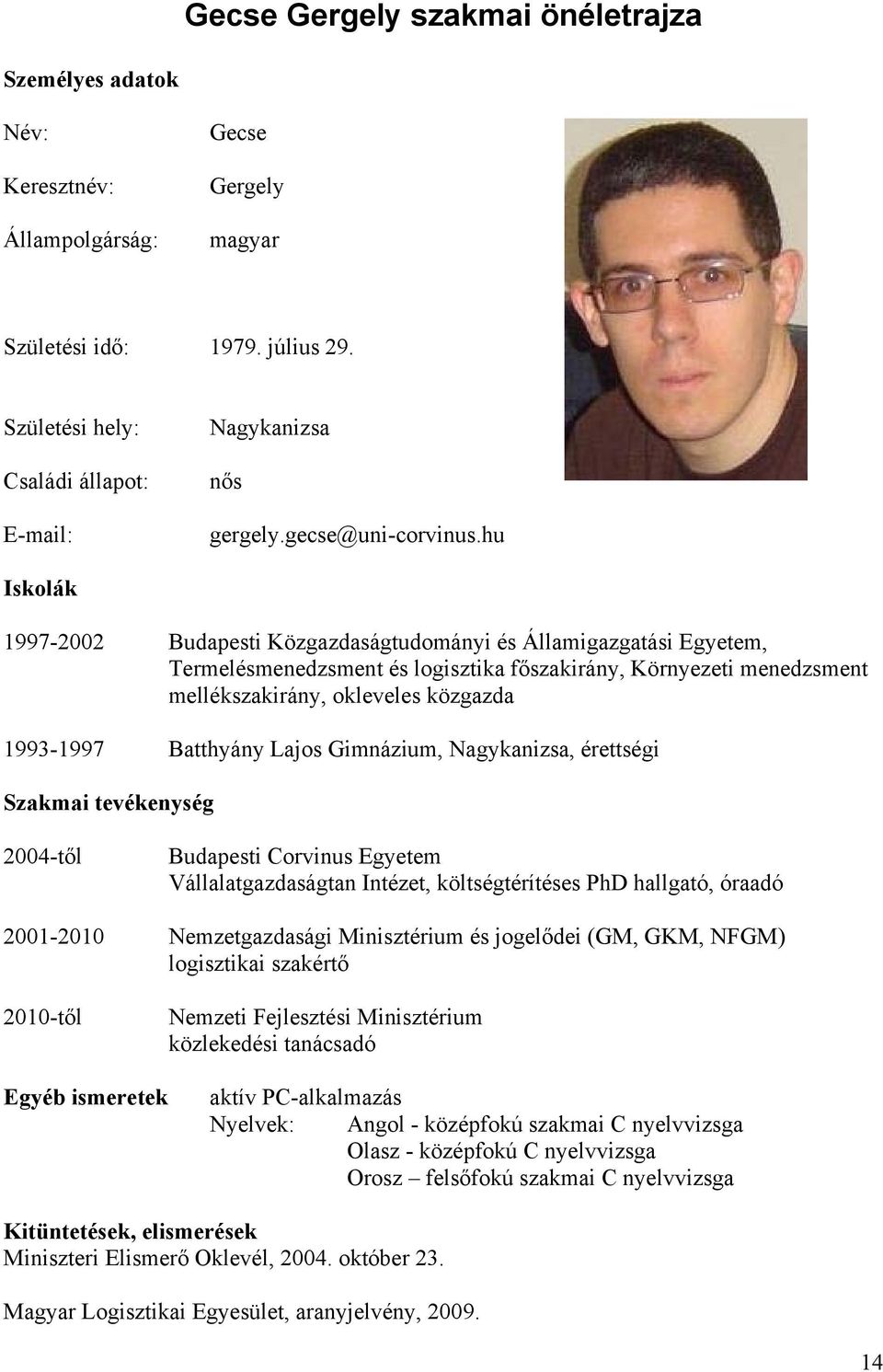 hu Iskolák 1997-2002 Budapesti Közgazdaságtudományi és Államigazgatási Egyetem, Termelésmenedzsment és logisztika főszakirány, Környezeti menedzsment mellékszakirány, okleveles közgazda 1993-1997