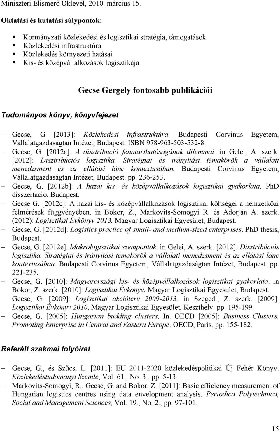 Gergely fontosabb publikációi Tudományos könyv, könyvfejezet Gecse, G [2013]: Közlekedési infrastruktúra. Budapesti Corvinus Egyetem, Vállalatgazdaságtan Intézet, Budapest. ISBN 978-963-503-532-8.