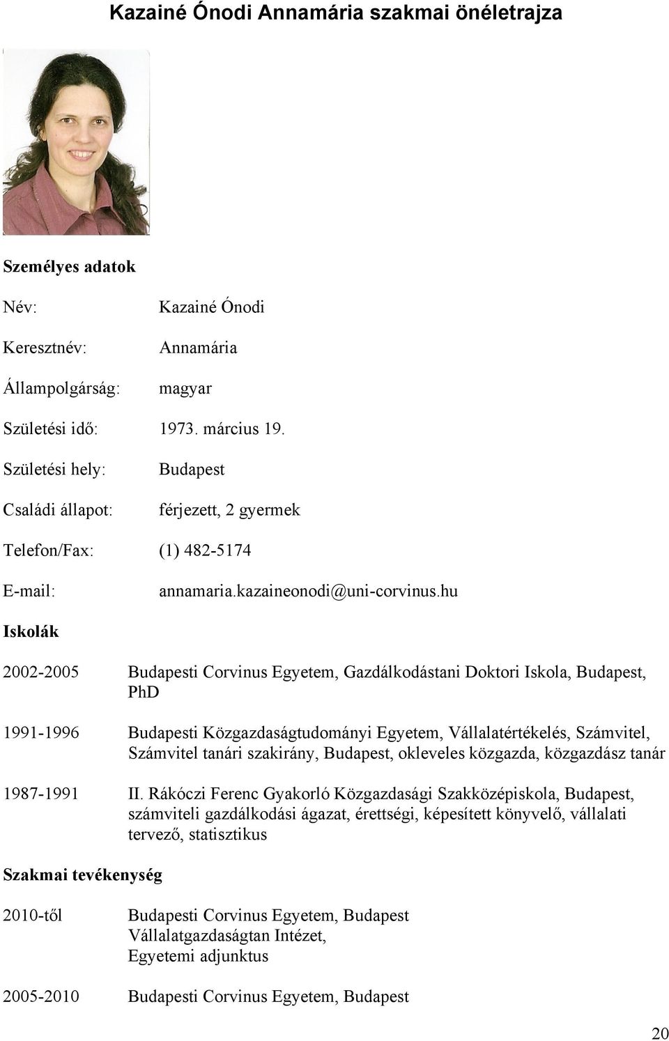 hu Iskolák 2002-2005 Budapesti Corvinus Egyetem, Gazdálkodástani Doktori Iskola, Budapest, PhD 1991-1996 Budapesti Közgazdaságtudományi Egyetem, Vállalatértékelés, Számvitel, Számvitel tanári