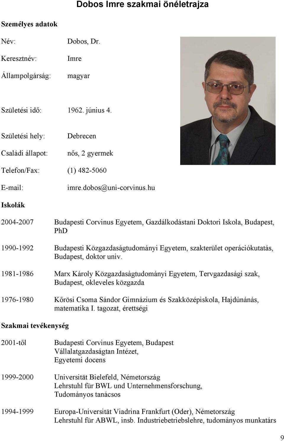 hu Iskolák 2004-2007 Budapesti Corvinus Egyetem, Gazdálkodástani Doktori Iskola, Budapest, PhD 1990-1992 Budapesti Közgazdaságtudományi Egyetem, szakterület operációkutatás, Budapest, doktor univ.