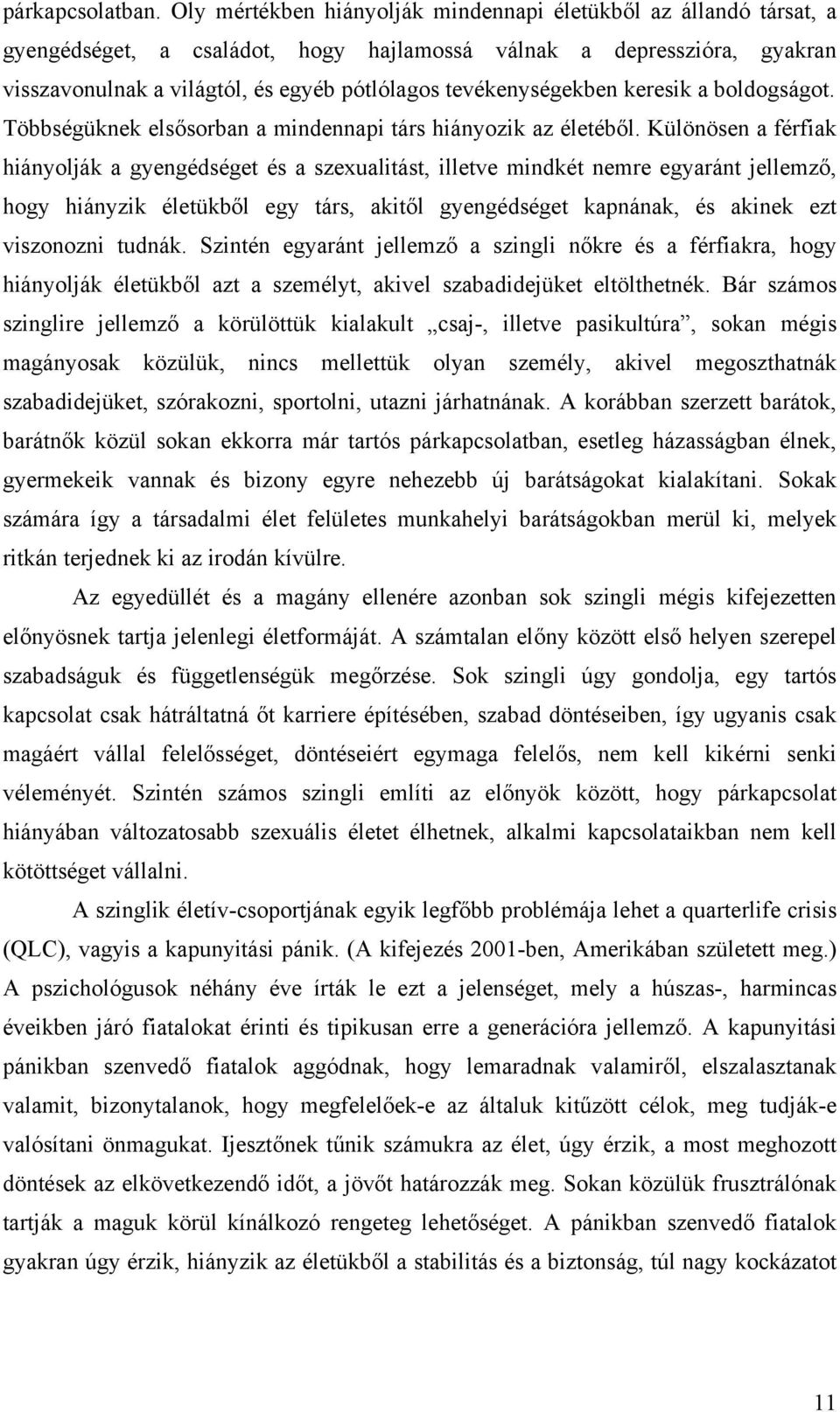 tevékenységekben keresik a boldogságot. Többségüknek elsősorban a mindennapi társ hiányozik az életéből.