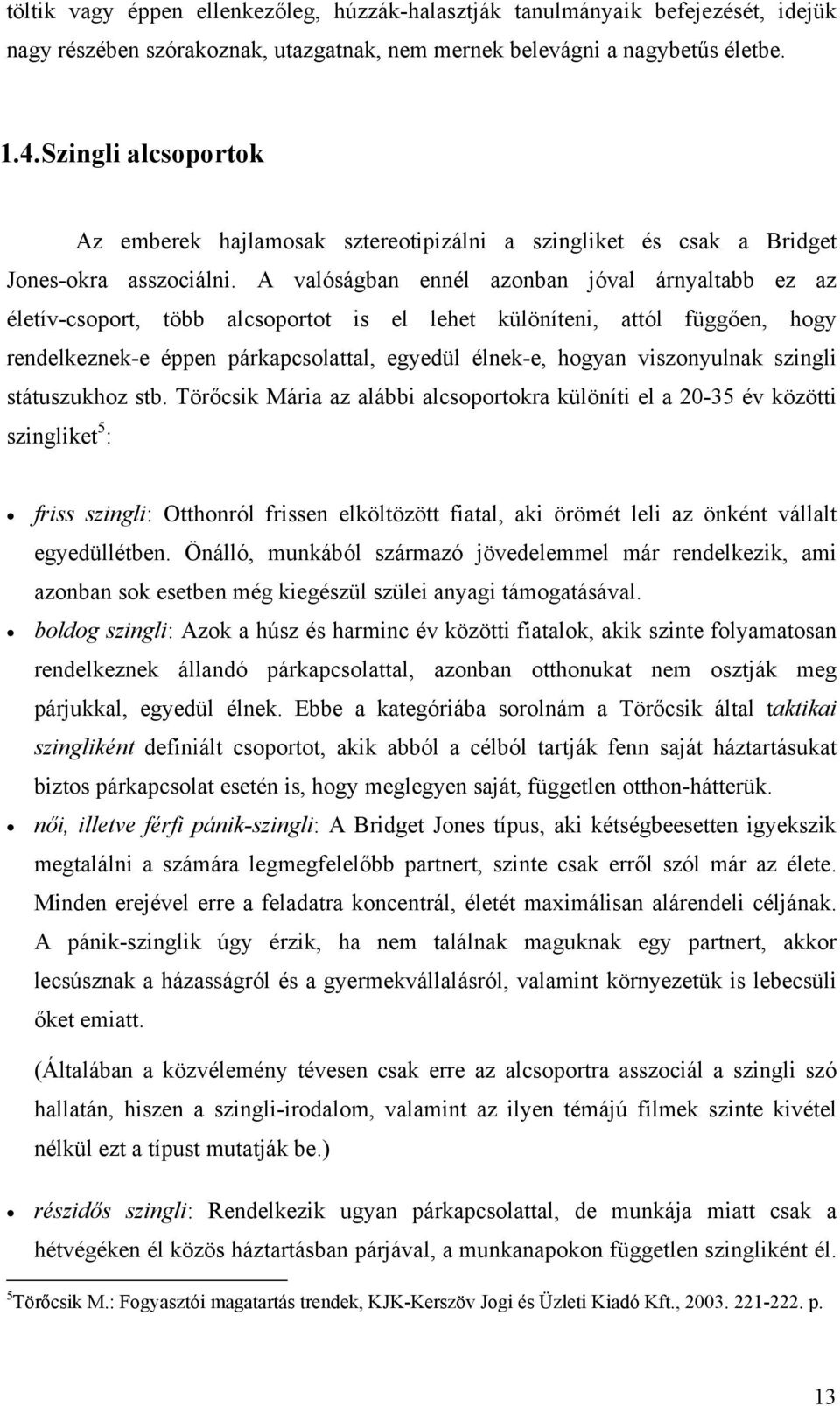 A valóságban ennél azonban jóval árnyaltabb ez az életív-csoport, több alcsoportot is el lehet különíteni, attól függően, hogy rendelkeznek-e éppen párkapcsolattal, egyedül élnek-e, hogyan