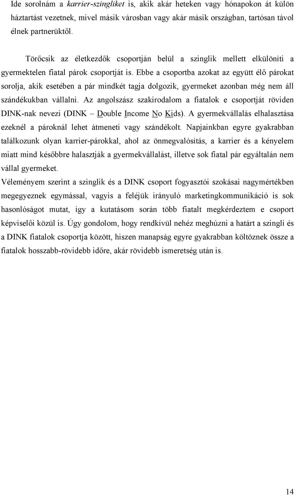 Ebbe a csoportba azokat az együtt élő párokat sorolja, akik esetében a pár mindkét tagja dolgozik, gyermeket azonban még nem áll szándékukban vállalni.