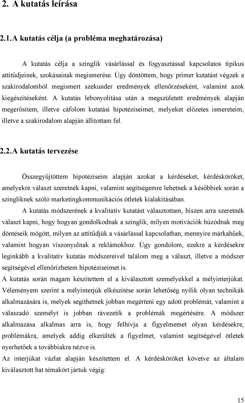 A kutatás lebonyolítása után a megszületett eredmények alapján megerősítem, illetve cáfolom kutatási hipotéziseimet, melyeket előzetes ismereteim, illetve a szakirodalom alapján állítottam fel. 2.