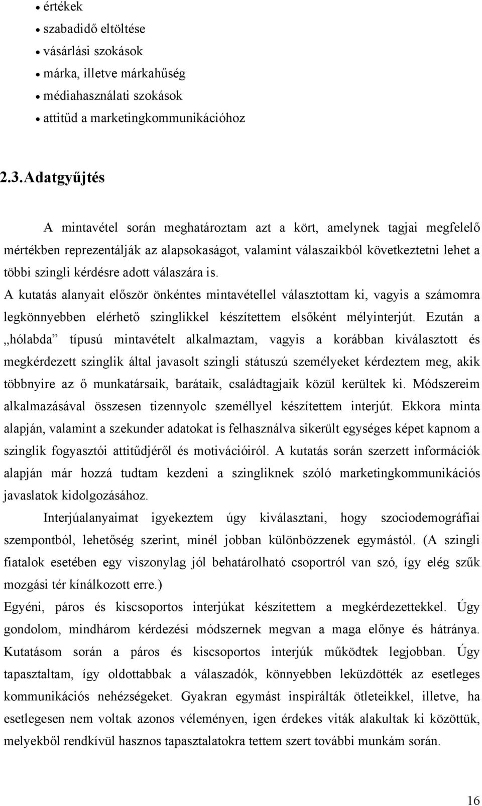 válaszára is. A kutatás alanyait először önkéntes mintavétellel választottam ki, vagyis a számomra legkönnyebben elérhető szinglikkel készítettem elsőként mélyinterjút.