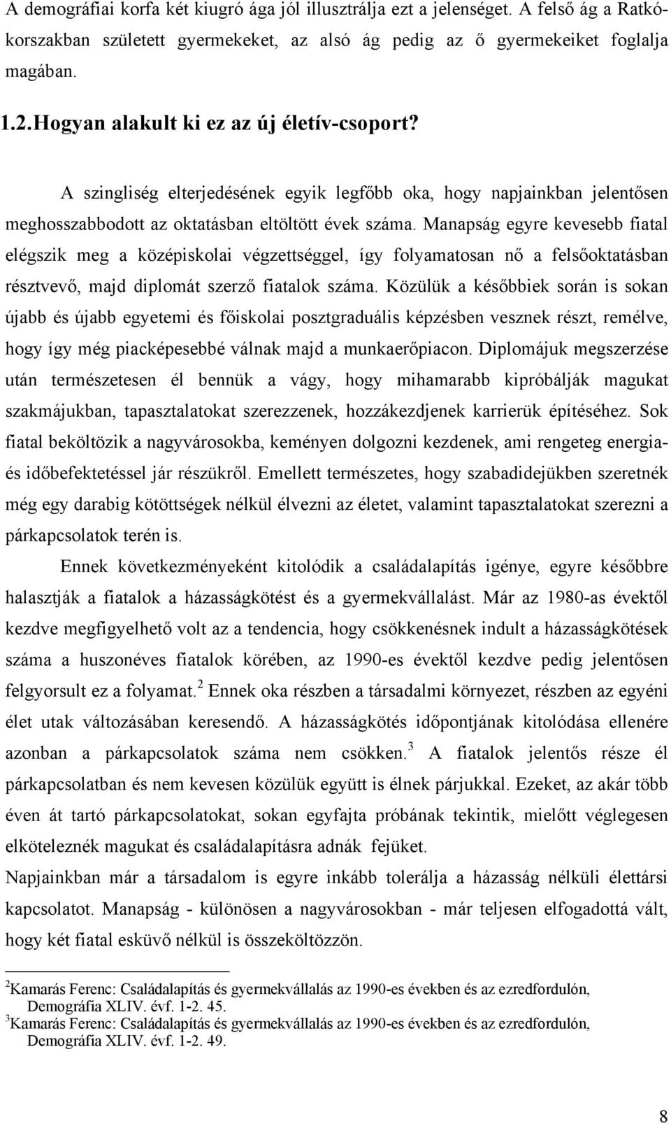 Manapság egyre kevesebb fiatal elégszik meg a középiskolai végzettséggel, így folyamatosan nő a felsőoktatásban résztvevő, majd diplomát szerző fiatalok száma.