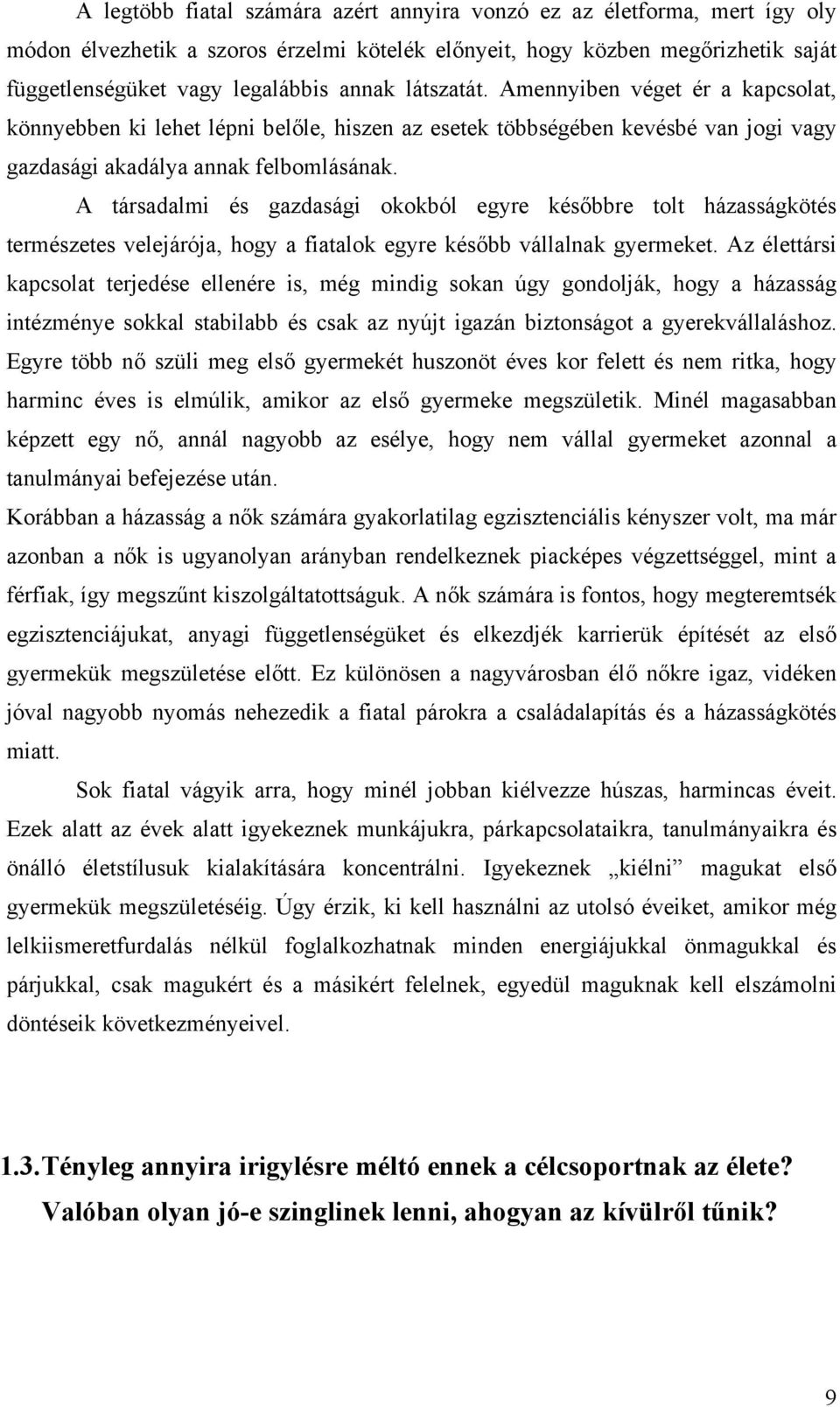 A társadalmi és gazdasági okokból egyre későbbre tolt házasságkötés természetes velejárója, hogy a fiatalok egyre később vállalnak gyermeket.