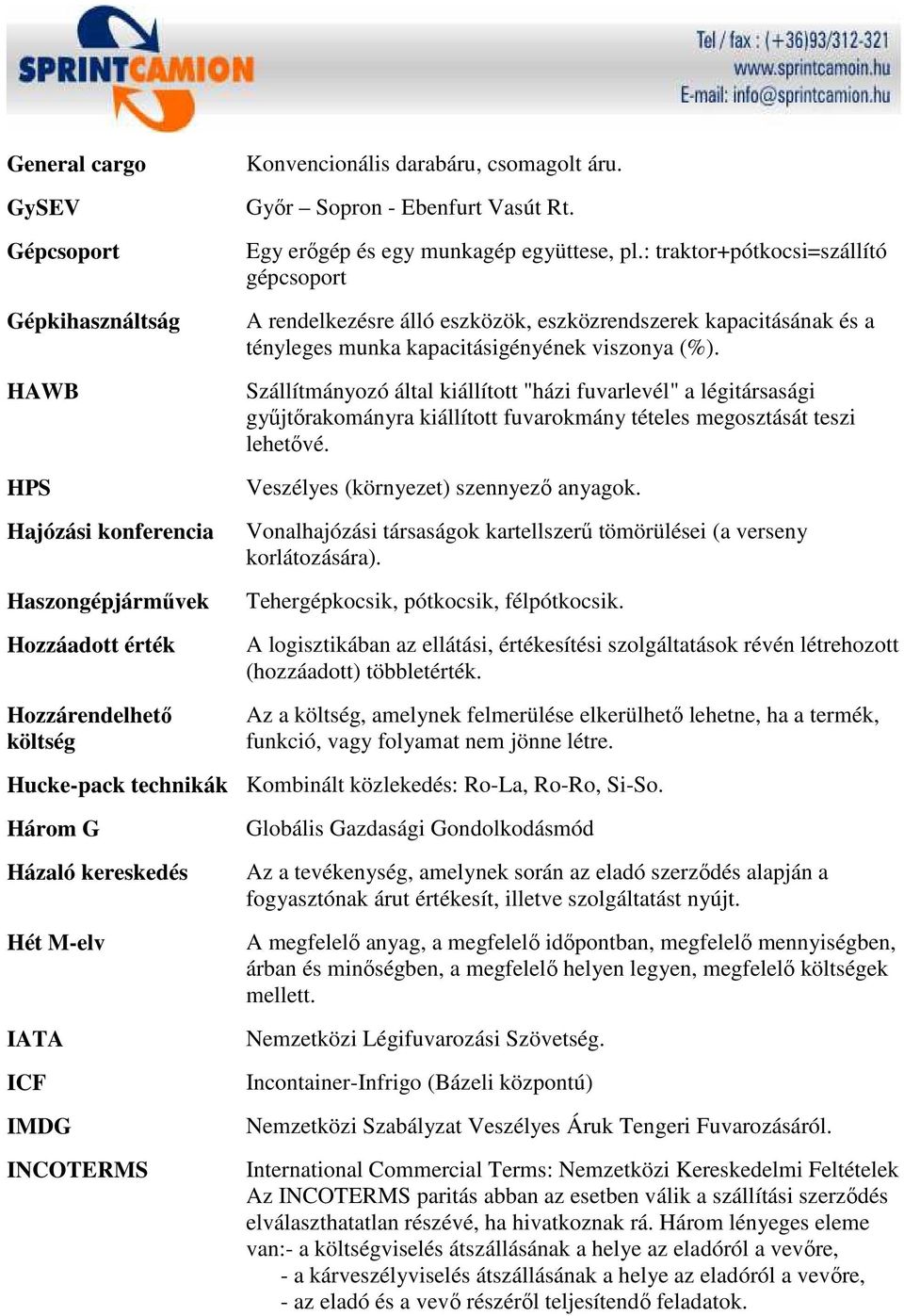 : traktor+pótkocsi=szállító gépcsoport A rendelkezésre álló eszközök, eszközrendszerek kapacitásának és a tényleges munka kapacitásigényének viszonya (%).