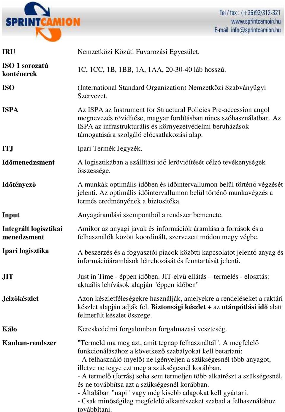 Az ISPA az Instrument for Structural Policies Pre-accession angol megnevezés rövidítése, magyar fordításban nincs szóhasználatban.