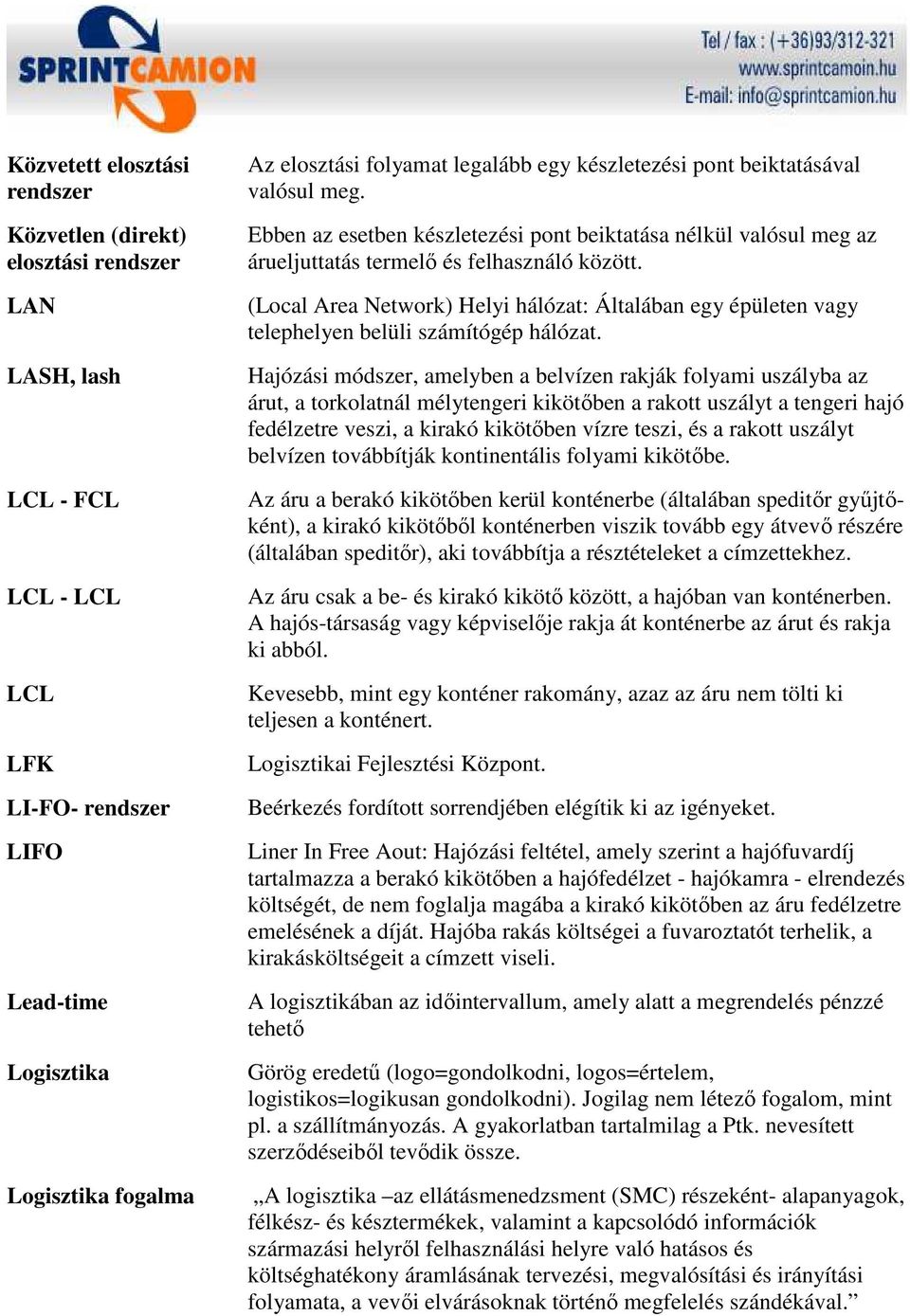 (Local Area Network) Helyi hálózat: Általában egy épületen vagy telephelyen belüli számítógép hálózat.