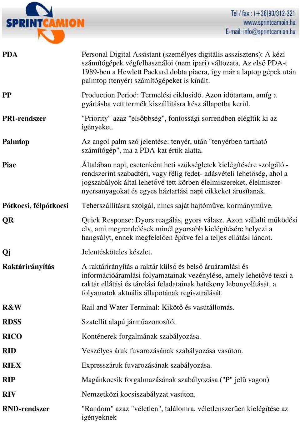 Azon idıtartam, amíg a gyártásba vett termék kiszállításra kész állapotba kerül. "Priority" azaz "elsıbbség", fontossági sorrendben elégítik ki az igényeket.