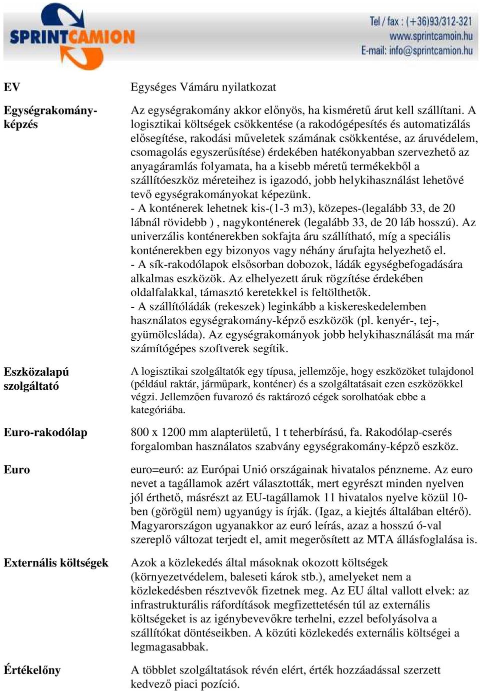 szervezhetı az anyagáramlás folyamata, ha a kisebb mérető termékekbıl a szállítóeszköz méreteihez is igazodó, jobb helykihasználást lehetıvé tevı egységrakományokat képezünk.