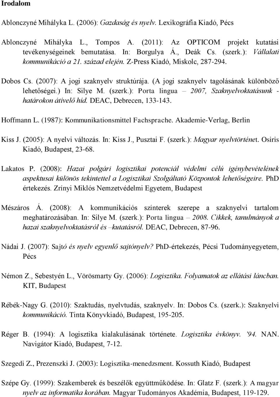 ) In: Silye M. (szerk.): Porta lingua 2007, Szaknyelvoktatásunk - határokon átívelő híd. DEAC, Debrecen, 133-143. Hoffmann L. (1987): Kommunikationsmittel Fachsprache. Akademie-Verlag, Berlin Kiss J.